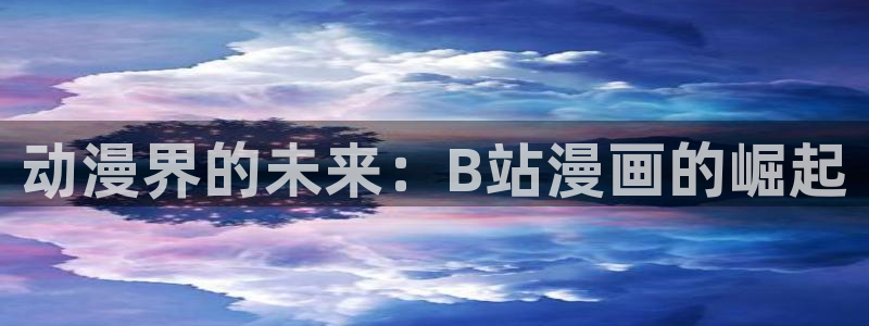 在线免费看yy漫画：动漫界的未来：B站漫画的崛起